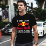 I Only Drink Red Bull 3 Days A Week Yesterday Today And Tomorrow 4 T Shirt