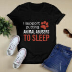 I Support Putting Animal Abusers To Sleep 3 T Shirt