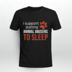 I Support Putting Animal Abusers To Sleep 4 T Shirt