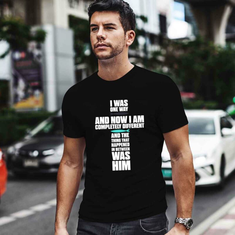 I Was One Way And Now I Am Completely Different And The Thing That Happened In Between Was Him The Chosen Bible Verse Cross 0 T Shirt