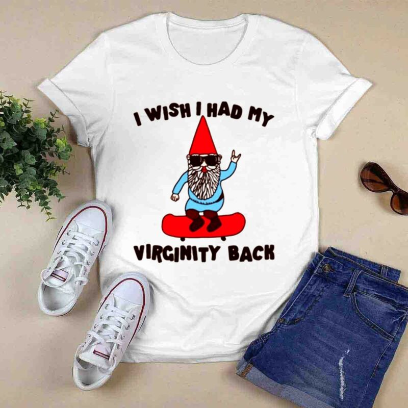 I Wish I Had My Virginity Back 0 T Shirt