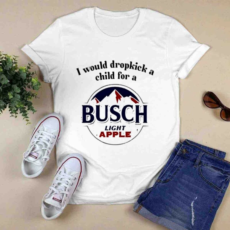 I Would Dropkick A Child For A Busch Apple 0 T Shirt
