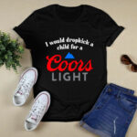 I Would Dropkick A Child For A Coors Light 2 T Shirt