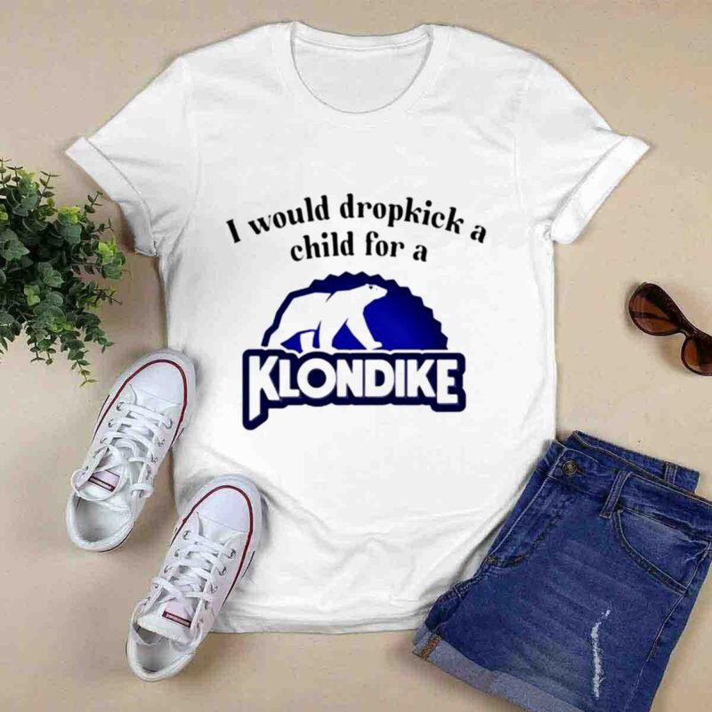 I Would Dropkick A Child For A Klondike Bar 0 T Shirt