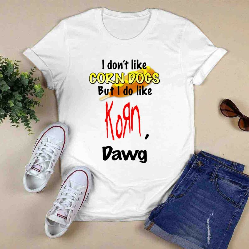 I Dont Like Corn Dogs But I Do Like Korn Dawg 5 T Shirt