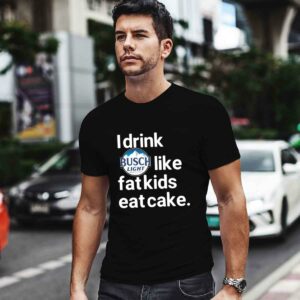 I drink Busch Light like fatkids eat cake 4 T Shirt