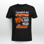 I googled my symptoms turned out I just need Reeses 1 T Shirt