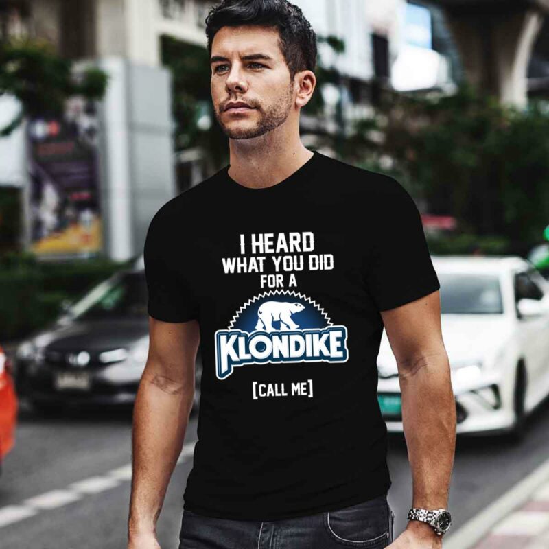 I Heard What You Did For A Klondike Call Me 0 T Shirt