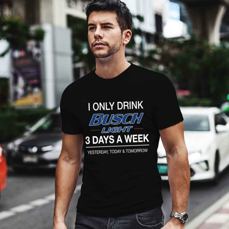 I Only Drink Busch Light 3 Days A Week 4 T Shirt