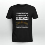 I told myself that I should stop drinking Jack Daniels 1 T Shirt