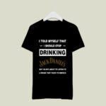 I told myself that I should stop drinking Jack Daniels 2 T Shirt