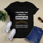 I told myself that I should stop drinking Jack Daniels 3 T Shirt