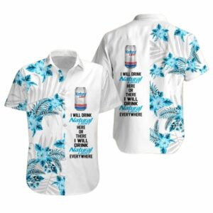 I Will Drink Natural Light Here Or There I Will Drink Natural Light Everywhere Hawaiian Shirt