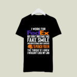 I work for FedEx but dont mistake this fake smile id punch you in 1 T Shirt