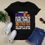 I work for FedEx but dont mistake this fake smile id punch you in 3 T Shirt
