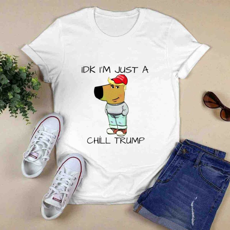IDK Im Just A Chill Trump Meme 0 T Shirt