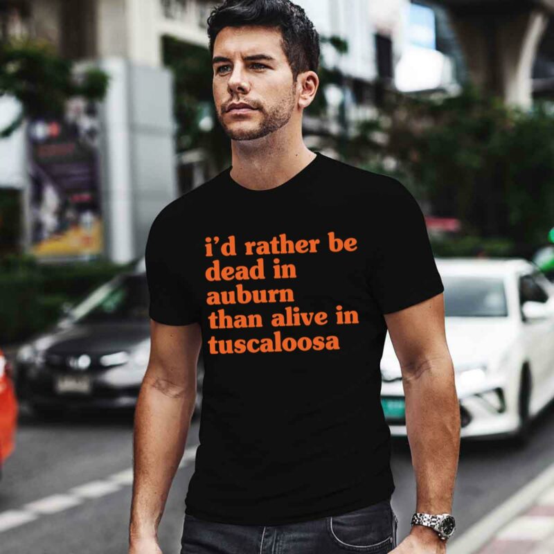 Id Rather Be Dead In Auburn Than Alive In Tuscaloosa 0 T Shirt