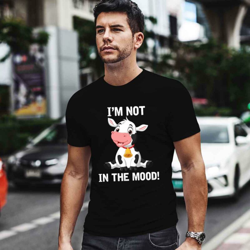 Im Not In The Mood Cute Cow Cattle Lover Famer Ranch Farming 0 T Shirt