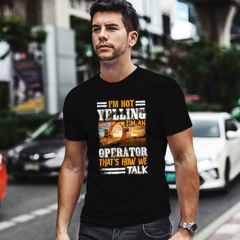 Im Not Yelling Im An Operator Heavy Equipment Fathers Day 0 T Shirt