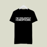 Im Violently Homophobic 3 T Shirt