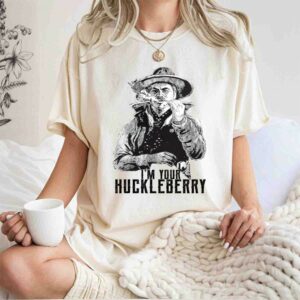 Im Your Huckleberry Say When white Shirt