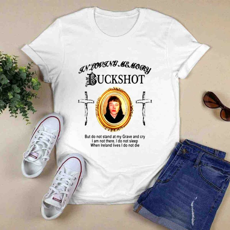 In Loving Memory Buckshot But Do Not Stand At My Grave And Cry 0 T Shirt