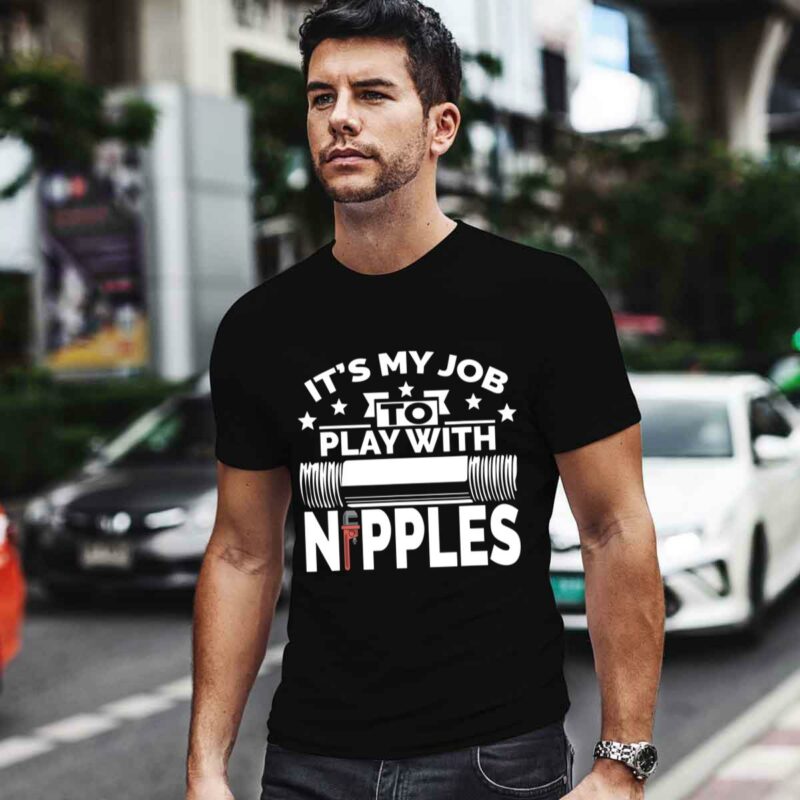 It Is My Job To Play With Nipples Gift Plumber 0 T Shirt