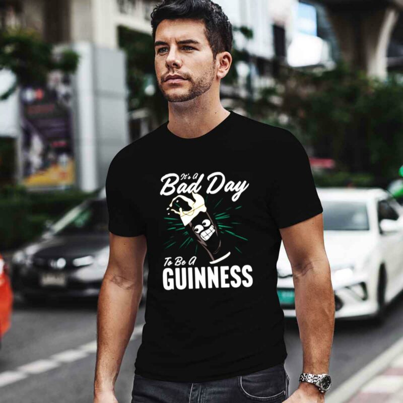 Its A Bad Day To Be A Guinness 0 T Shirt