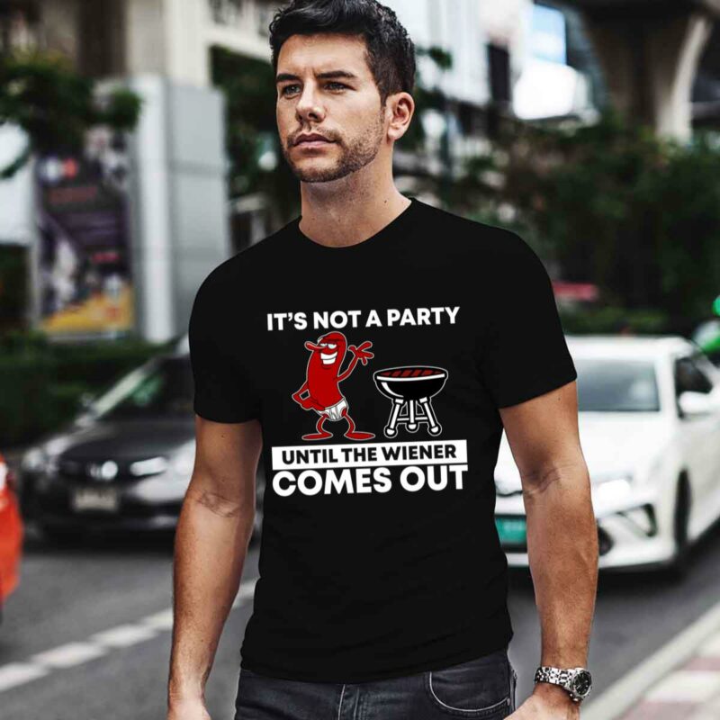 Its Not A Party Until The Wiener Comes Out Bbq Grill 0 T Shirt