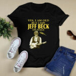 Jeff Beck Yes Im Old But I Saw Jeff Beck On Stage 1 T Shirt