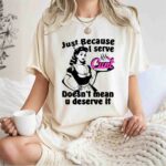 Just Because I Serve Cunt Doesnt Mean You Deserve It 1 T Shirt