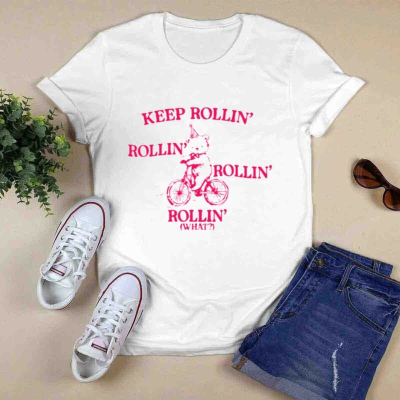 Keep Rollin Rollin Rollin Rollin What Bear 0 T Shirt