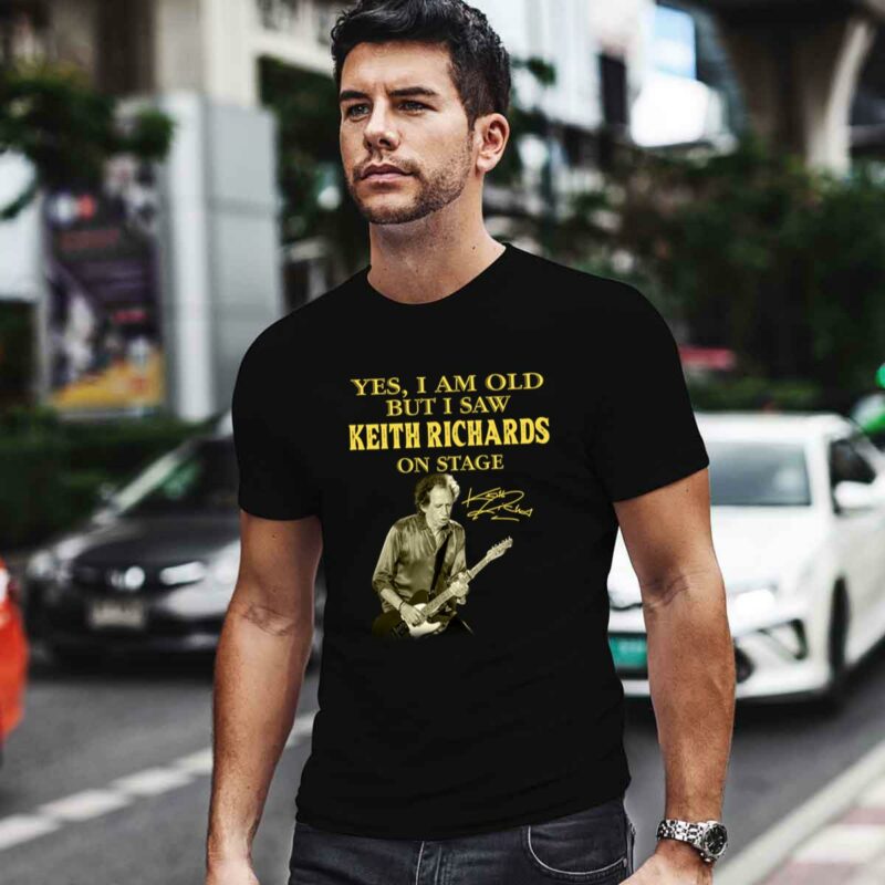 Keith Richards Yes Im Old But I Saw Keith Richards On Stage 4 T Shirt