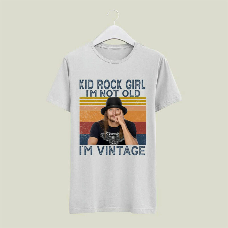 Kid Rock Girl Im Not Old Im Vintage 4 T Shirt