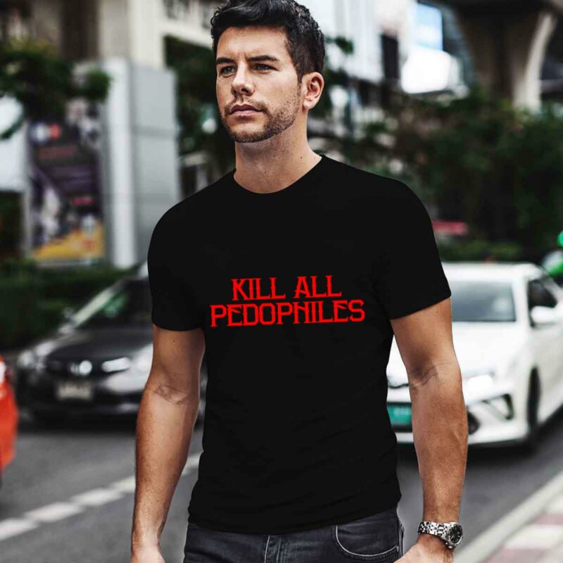 Kill All Pedophiles 0 T Shirt 1