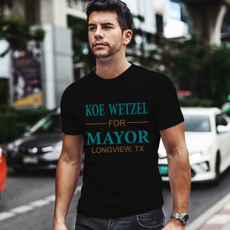 Koe Wetzel For Mayor Longview Tx 0 T Shirt