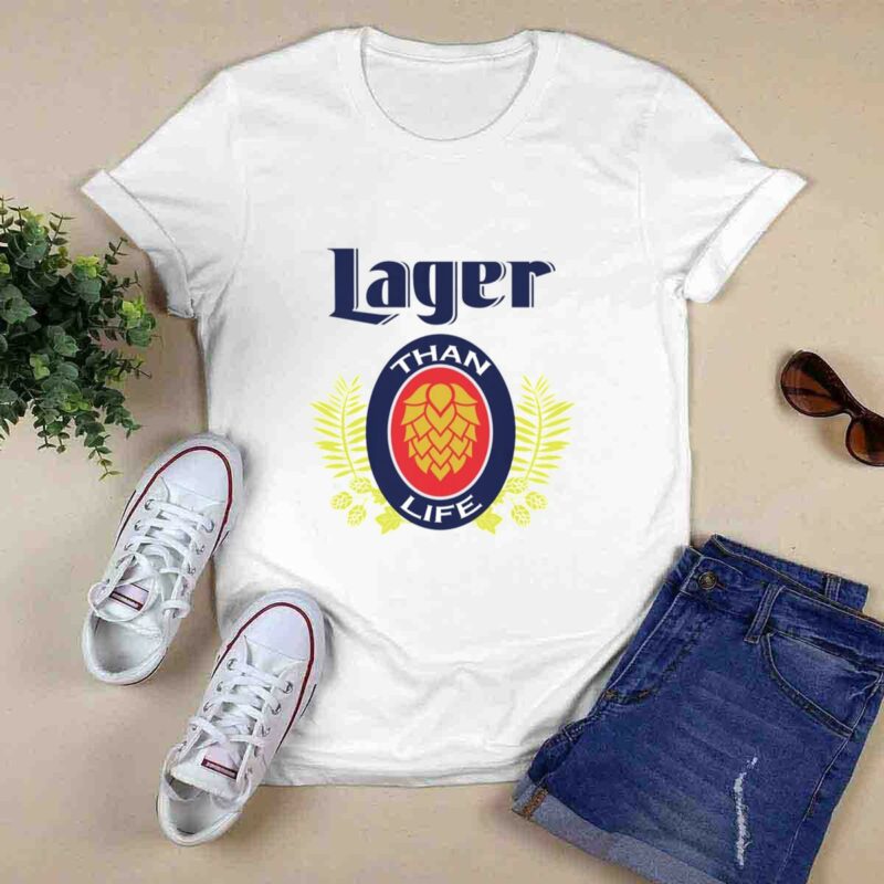 Lager Than Life Funny 0 T Shirt