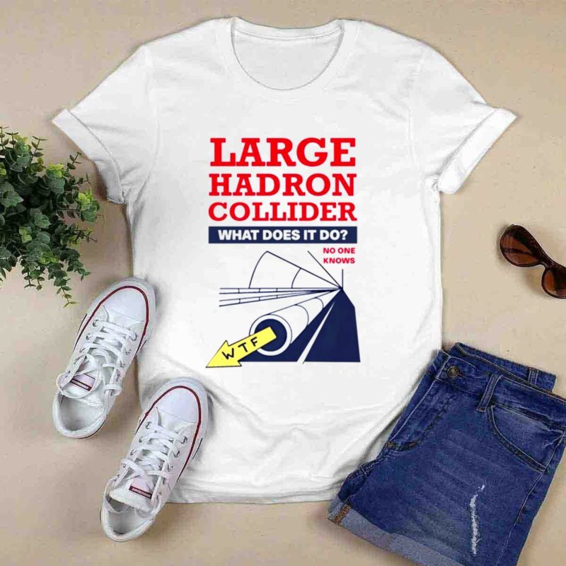 Large Hadron Collider What Does It Do No One Knows 0 T Shirt