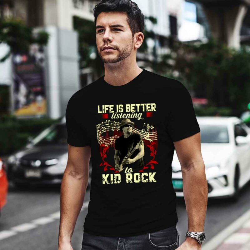 Life Is Better Listening To Kid Rock 4 T Shirt