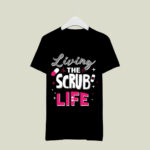 Living The Scrub Life Funny Nurse 2 T Shirt