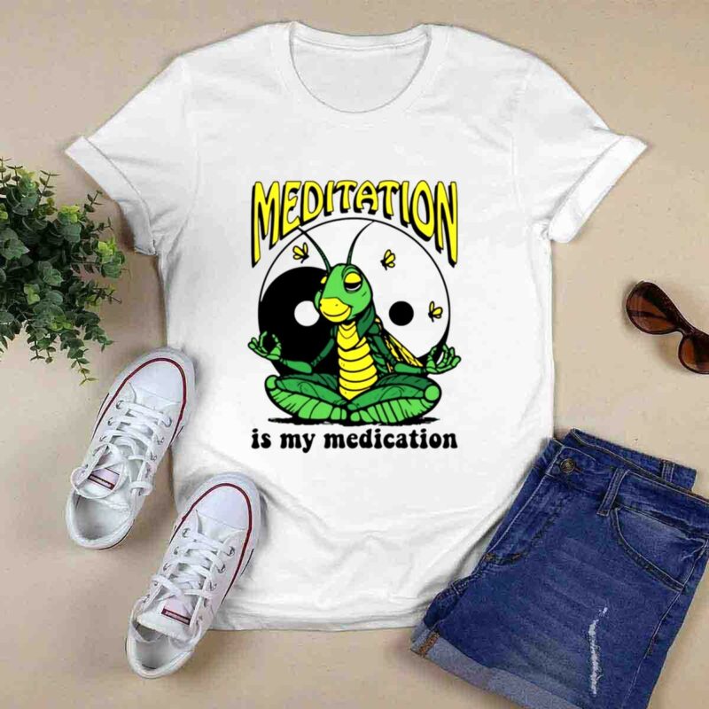 Meditation Is My Medication 0 T Shirt