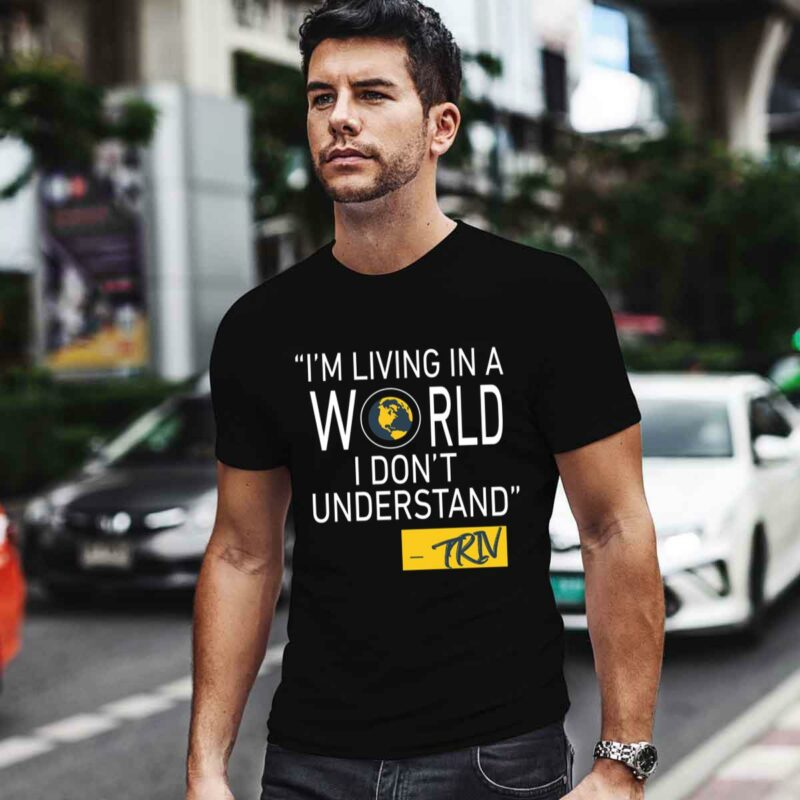 Mike Trivisonno Im Living In A World I Dont Understand Black 0 T Shirt