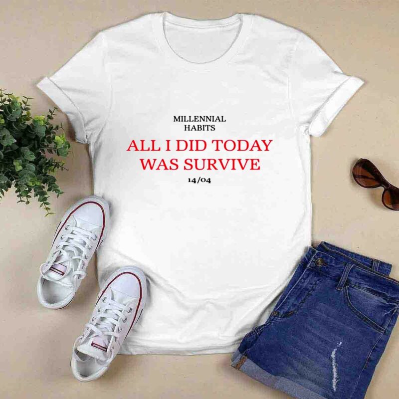 Millennial Habits All I Did Today Was Survive 14 04 0 T Shirt