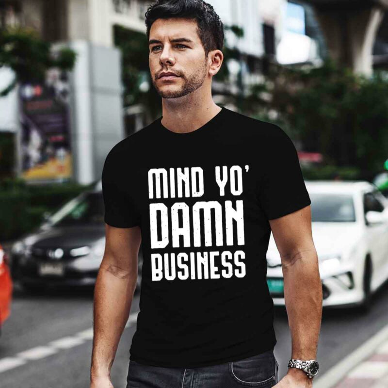 Mind Yo Damn Business 0 T Shirt