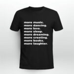 More Music More Dancing More Love More Sleep More Dreaming More Creating 3 T Shirt