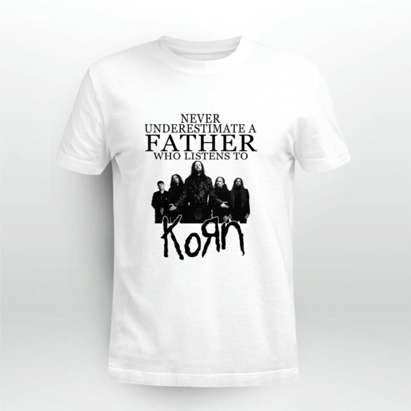 Never Underestimate A Father Who Listens To Korn 4 T Shirt
