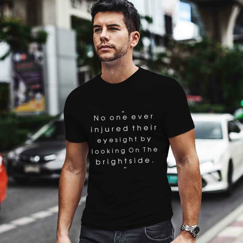 No One Ever Injured Their Eyesight By Looking On The Bright Side T 0 T Shirt