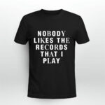 Nobody Likes The Records That I Play 2 T Shirt
