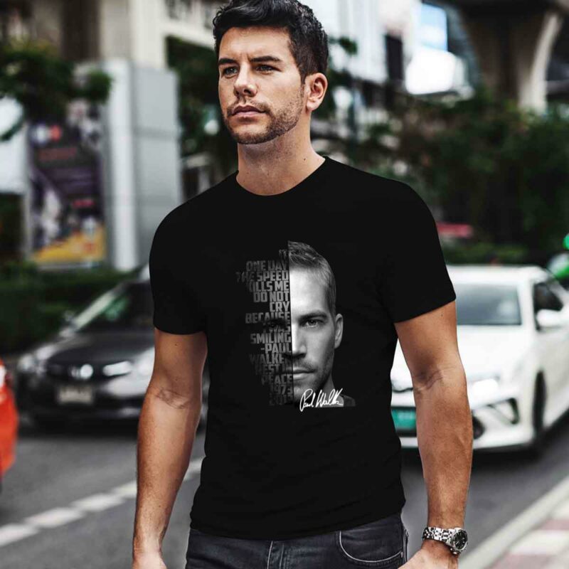 One Day The Speed Kills Me Do Not Cry Because I Was Smiling Paul Walker Rest In Peace 1973 2013 Signature 0 T Shirt