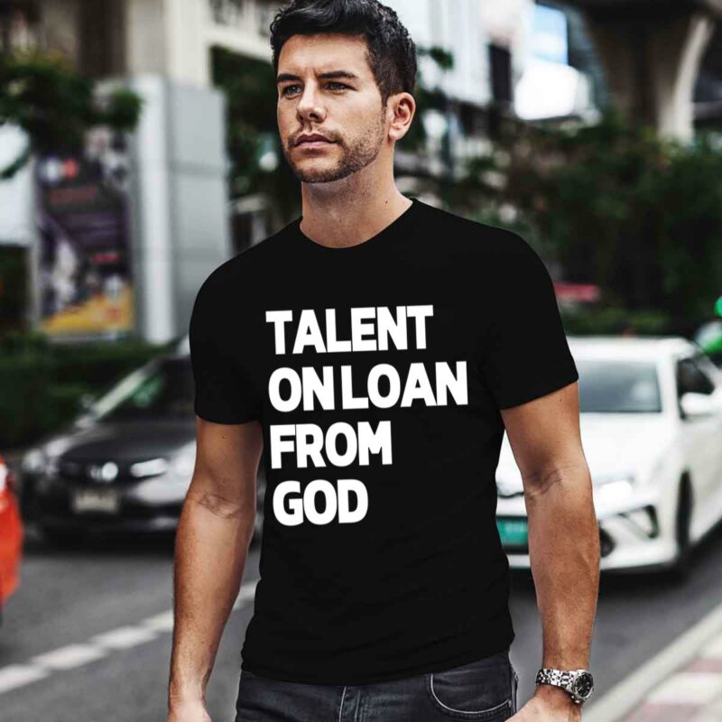 Original Talent On Loan From God 0 T Shirt